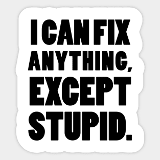 I can fix anything, except stupid. Sticker